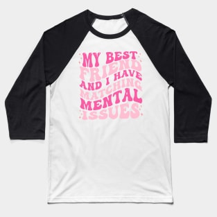 My Best Friend And I Have Matching Mental Issues Baseball T-Shirt